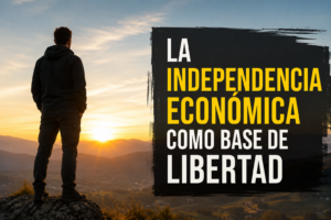 LA INDEPENDENCIA ECONÓMICA COMO BASE DE LIBERTAD